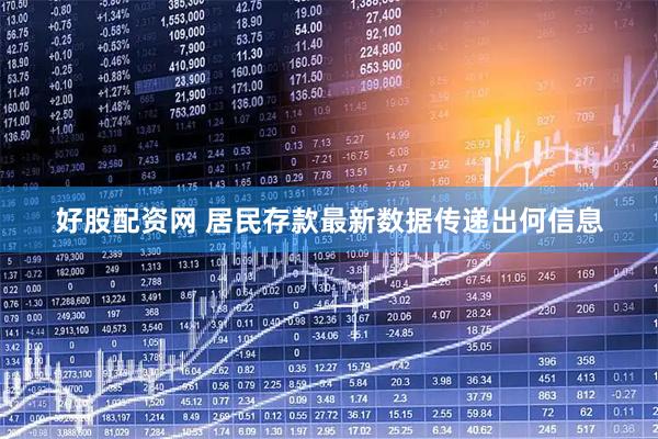 好股配资网 居民存款最新数据传递出何信息