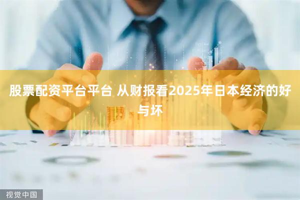 股票配资平台平台 从财报看2025年日本经济的好与坏
